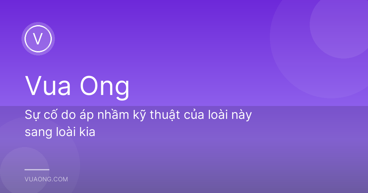 Sự cố do áp nhầm kỹ thuật của loài này sang loài kia